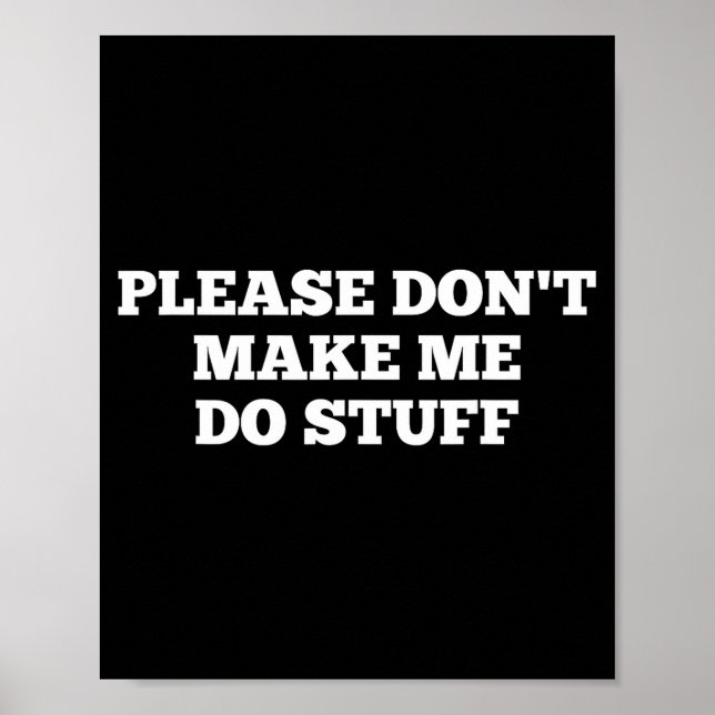 Please Don't Make Me Do Stuff Funny Quotes Sarcast Poster (Front)