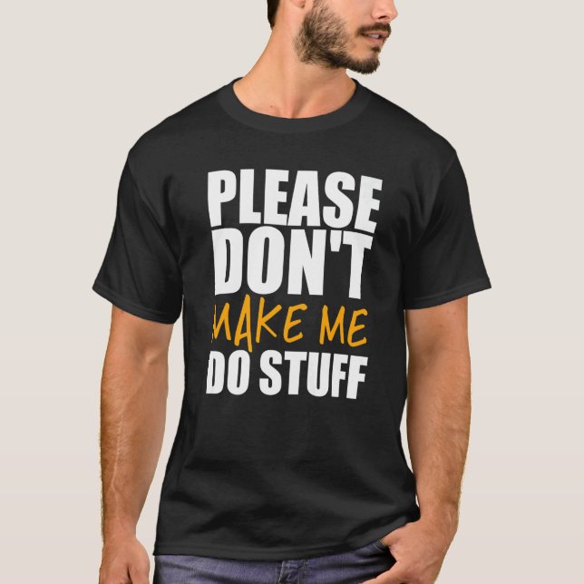 Please Don't Make Me Do Stuff Sarcastic Lazy Peopl T-Shirt (Front)