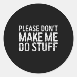 Please Don't Make Me Do Stuff Shirt Adult Kids Laz Classic Round Sticker