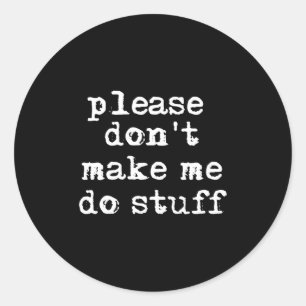 Please Don't Make Me Do Stuff Shirt, Funny Teen  Classic Round Sticker
