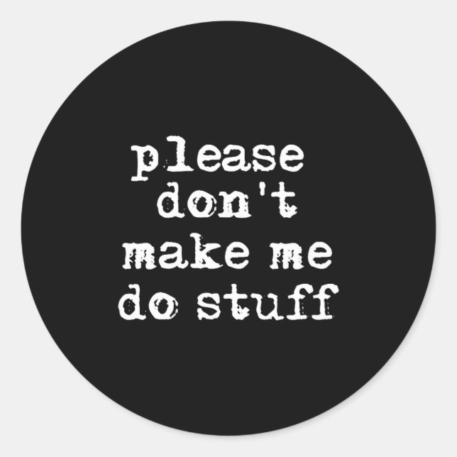 Please Don't Make Me Do Stuff Shirt, Funny Teen  Classic Round Sticker (Front)
