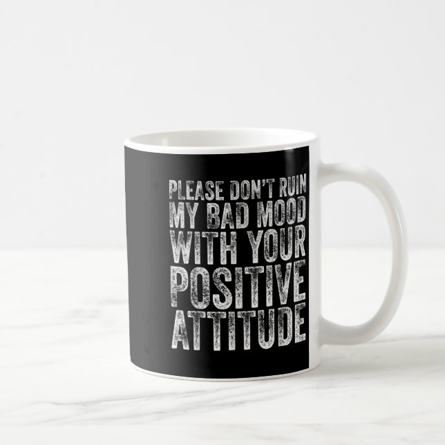 Please Don't Ruin My Bad Mood With Your Sitive Mot Coffee Mug (Right)