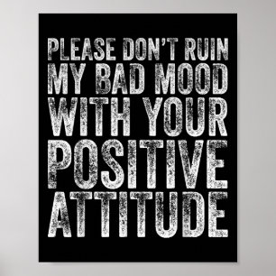Please Don't Ruin My Bad Mood With Your Sitive Mot Poster