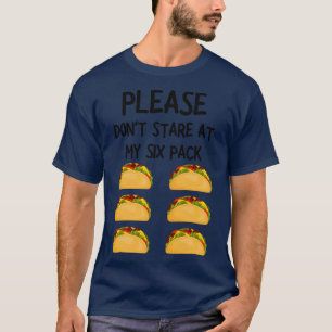 please dont stare at my six pack funny tacos 1 T-Shirt
