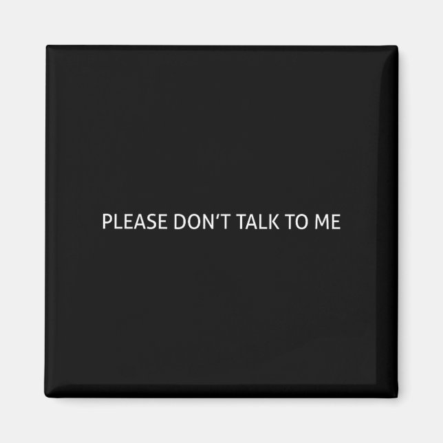 Please Don't Talk To Me Funny Gift  Magnet (Front)