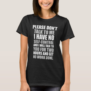Please don't talk to me I have no self control T-Shirt