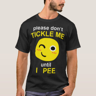 Please Don't Tickle Me Until I Pee T-Shirt