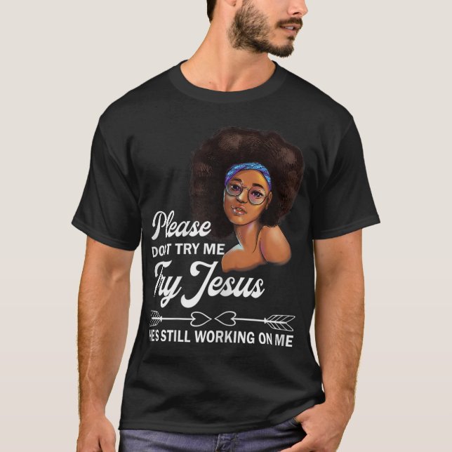 Please Don't Try Me Try Jesus He's Still Working O T-Shirt (Front)