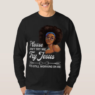 Please Don't Try Me Try Jesus He's Still Working O T-Shirt