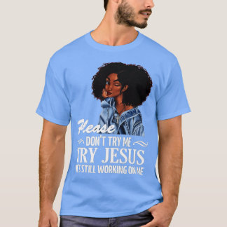 Please don't try me try Jesus he's still working o T-Shirt