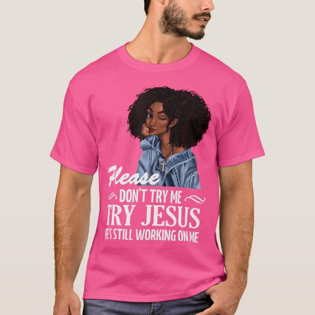 Please Don'T Try Me Try Jesus He'S Still Working O T-Shirt (Front)