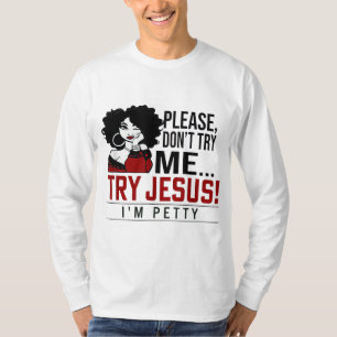Please Don't Try Me Try Jesus I'm Petty, Black Gir T-Shirt