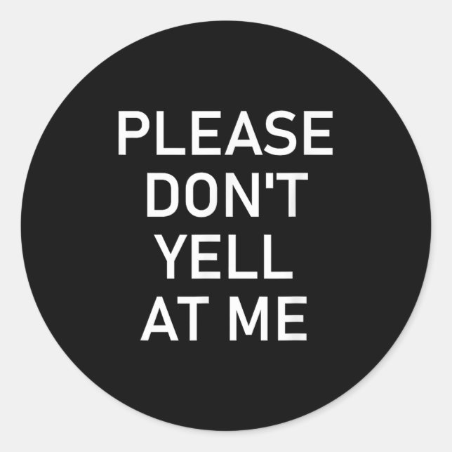 Please Don't Yell At Me, Funny, Jokes, Sarcastic  Classic Round Sticker (Front)