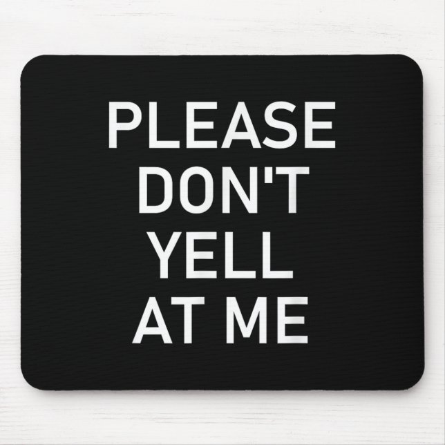 Please Don't Yell At Me, Funny, Jokes, Sarcastic  Mouse Mat (Front)