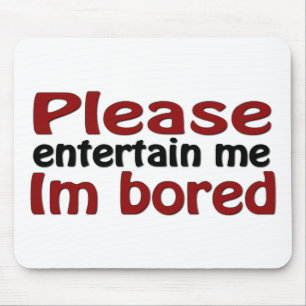 Please Entertain Me I'm Bored Mouse Mat