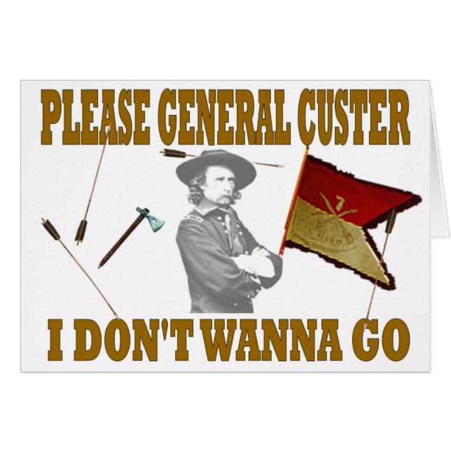 PLEASE GENERAL CUSTER, I DONT WANNA GO (Front Horizontal)