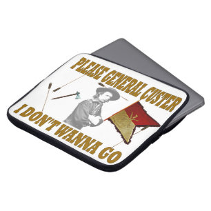 PLEASE GENERAL CUSTER I DON'T WANNA GO LAPTOP SLEEVE