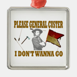PLEASE GENERAL CUSTER, I DONT WANNA GO METAL TREE DECORATION