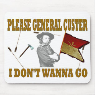 PLEASE GENERAL CUSTER, I DONT WANNA GO MOUSE MAT