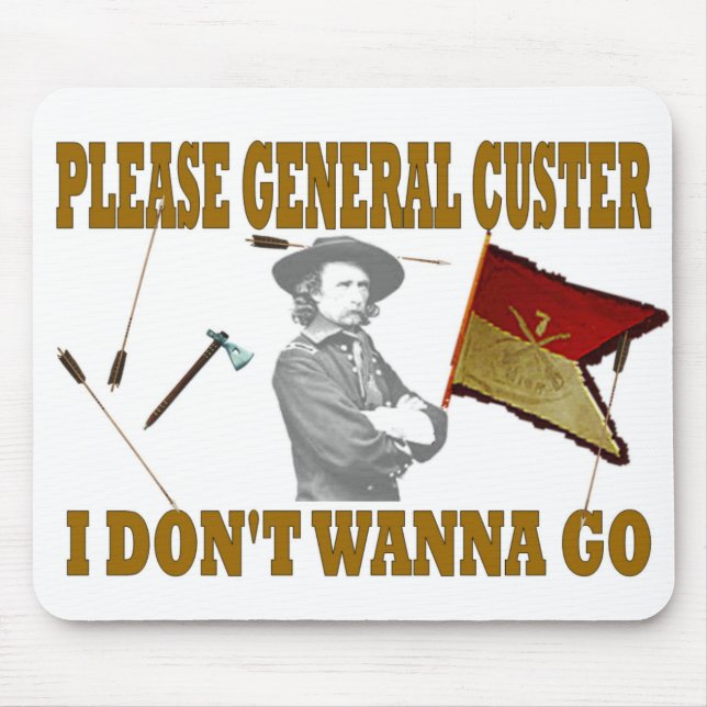 PLEASE GENERAL CUSTER, I DONT WANNA GO MOUSE MAT (Front)