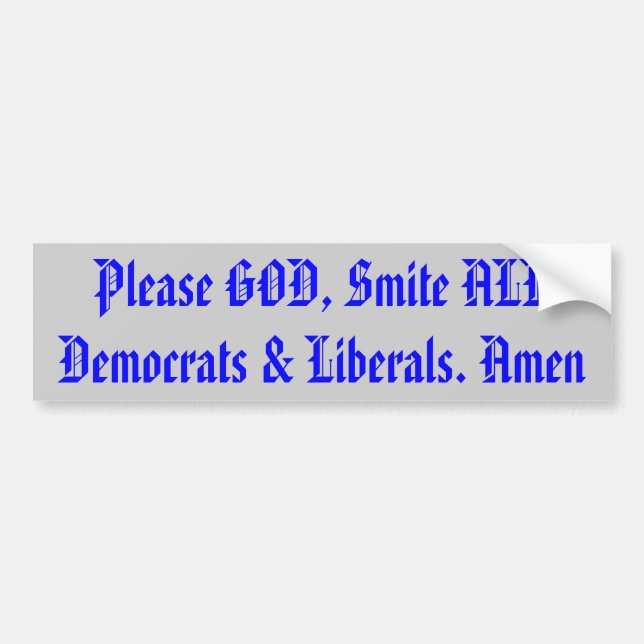 Please GOD, Smite ALL Democrats & Liberals. Amen Bumper Sticker (Front)