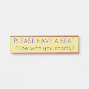 "PLEASE HAVE A SEAT" "I’ll be with you shortly!" Door Sign