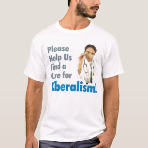 Please Help Us Find a Cure For Liberalism! T-Shirt