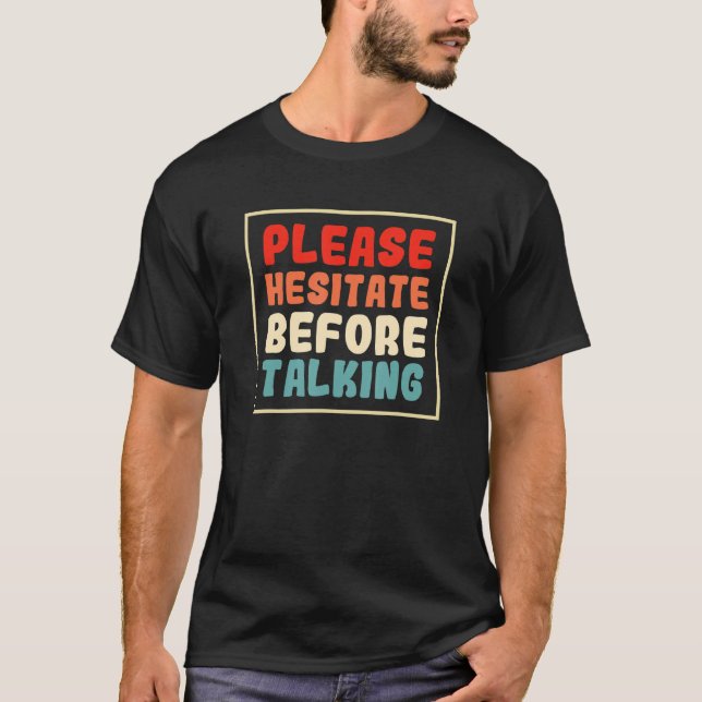 Please Hesitate Before Talking Quote T-Shirt (Front)