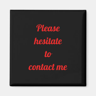 Please Hesitate to Contact Me Funny Office Humour Magnet
