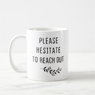 Please Hesitate To Reach Out Coffee Mug