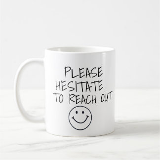 PLEASE HESITATE TO REACH OUT FUNNY COFEE MUG