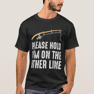 Please Hold I'm On The Other Line Fishing T-Shirt