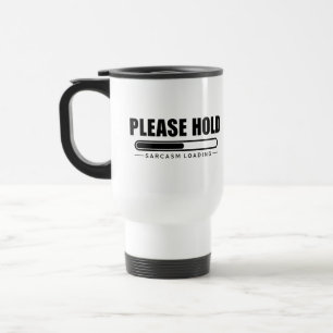 Please Hold Sarcasm Loading Travel Mug