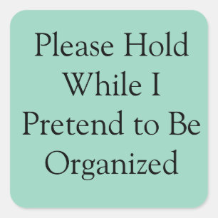 Please Hold While I Pretend to Be Organised Square Sticker