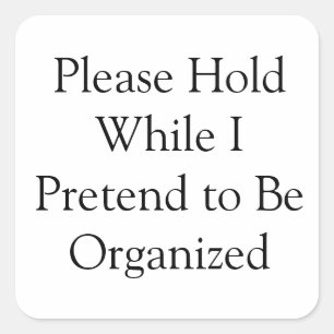 Please Hold While I Pretend to Be Organised Square Sticker