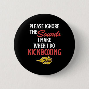 Please Ignore The Sounds I Make When I Do Kickboxi 6 Cm Round Badge