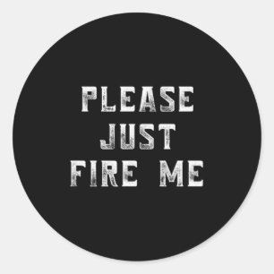 Please Just Fire Me Funny Working Job Quote Saying Classic Round Sticker