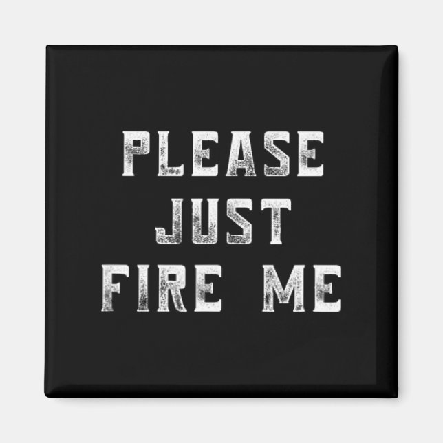 Please Just Fire Me Funny Working Job Quote Saying Magnet (Front)