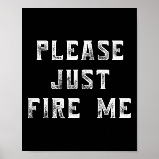 Please Just Fire Me Funny Working Job Quote Saying Poster (Front)