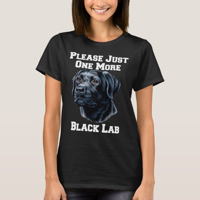 Please Just One More Black Lab Dog T-Shirt (Front)