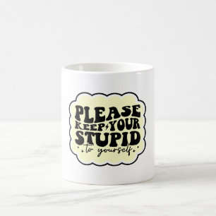 Please Keep Your Stupid to Yourself Quote Coffee Mug