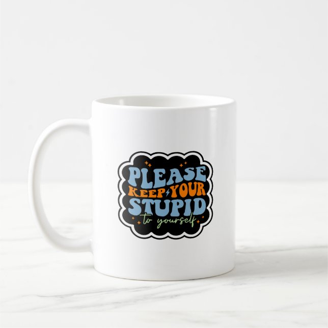 Please Keep Your Stupid to Yourself Quote Coffee Mug (Left)