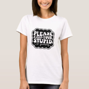 Please Keep Your Stupid to Yourself Quote T-Shirt