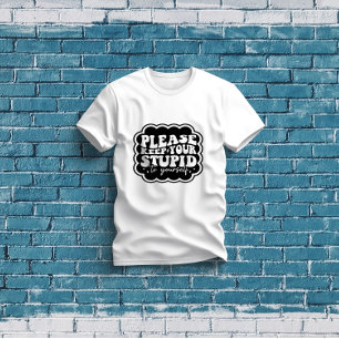Please Keep Your Stupid to Yourself Quote T-Shirt