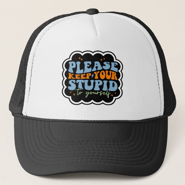 Please Keep Your Stupid to Yourself Quote Trucker Hat (Front)