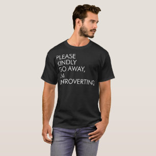Please Kindly Go Away I Am Introverting Tshirt
