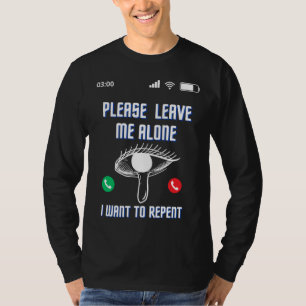 please leave me alone i want to repent t-shirt