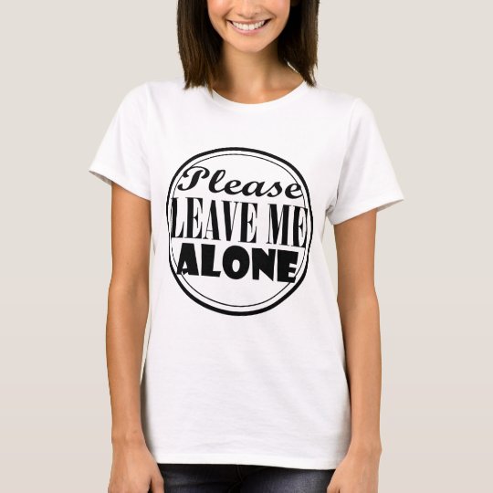 Please Leave Me Alone T-Shirt | Zazzle.co.uk