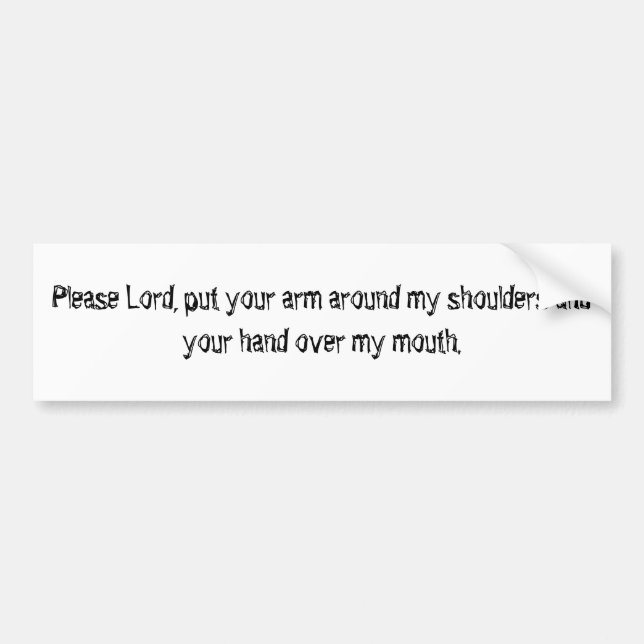 Please Lord, put your arm around my shoulders a... Bumper Sticker (Front)