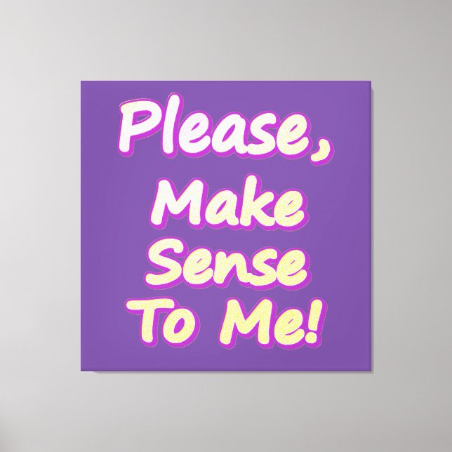  "Please Make Sense To Me!" Cute Design. Buy Now Canvas Print (Front)